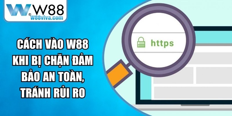 Cách Vào W88 Khi Bị Chặn